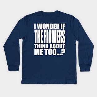 i wonder if the flowers think about me too Kids Long Sleeve T-Shirt